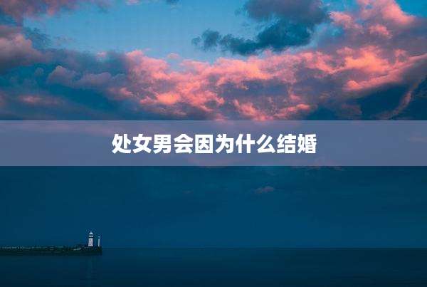 处女男会因为什么结婚