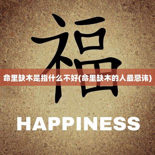 命里缺木是指什么不好(命里缺木的人最忌讳)