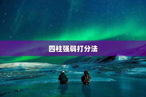 四柱强弱打分法