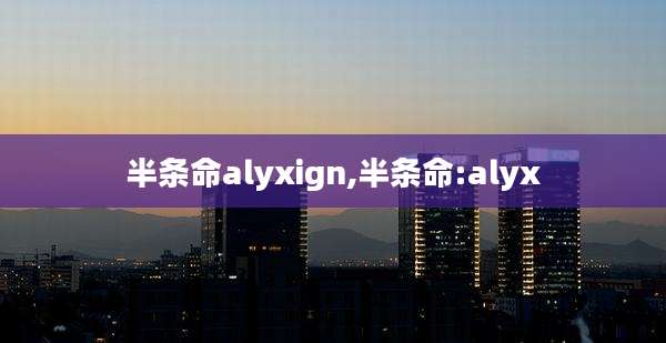 半条命alyxign,半条命:alyx