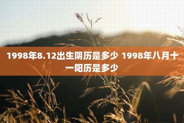 1998年8.12出生阴历是多少 1998年八月十一阳历是多少