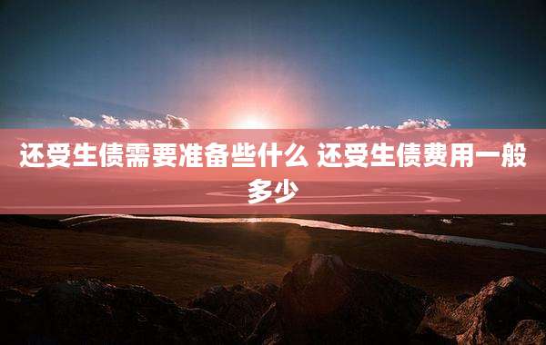 还受生债需要准备些什么 还受生债费用一般多少