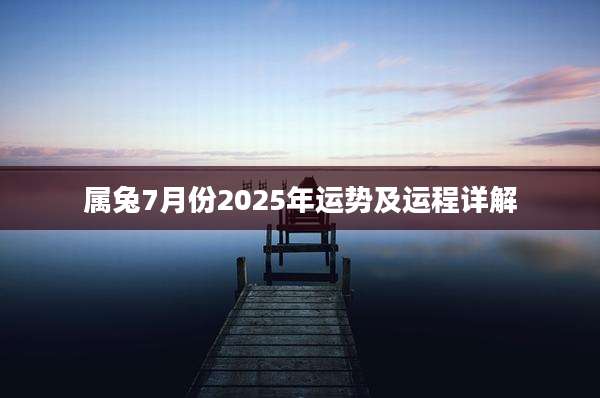 属兔7月份2025年运势及运程详解
