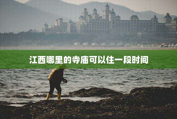 江西哪里的寺庙可以住一段时间