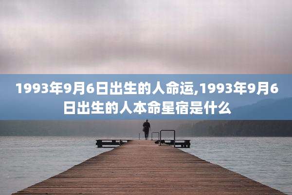 1993年9月6日出生的人命运,1993年9月6日出生的人本命星宿是什么