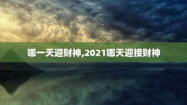 哪一天迎财神,2021哪天迎接财神
