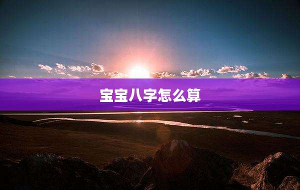 宝宝八字怎么算