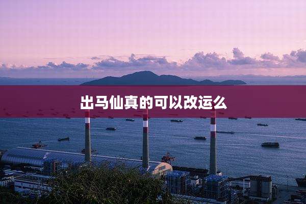 出马仙真的可以改运么
