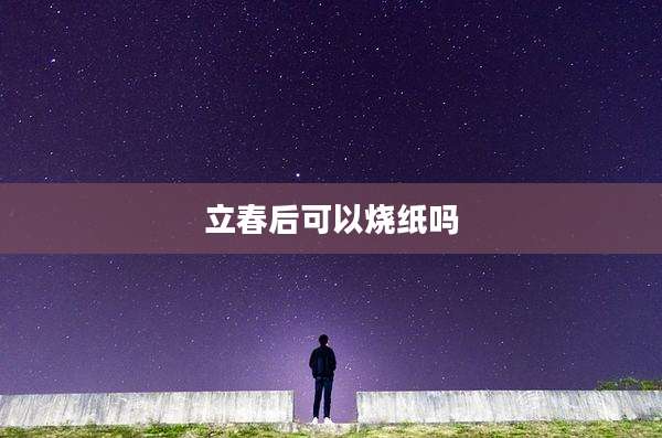 立春后可以烧纸吗