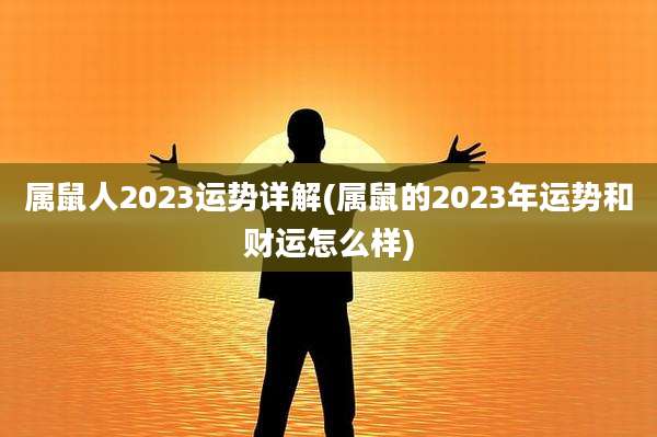 属鼠人2023运势详解(属鼠的2023年运势和财运怎么样)