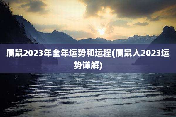 属鼠2023年全年运势和运程(属鼠人2023运势详解)