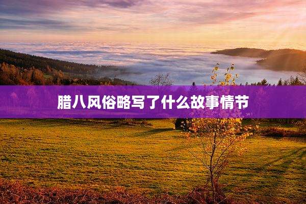 腊八风俗略写了什么故事情节
