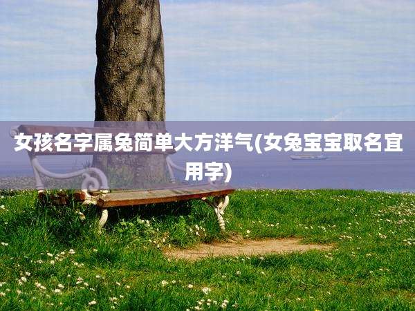 女孩名字属兔简单大方洋气(女兔宝宝取名宜用字)