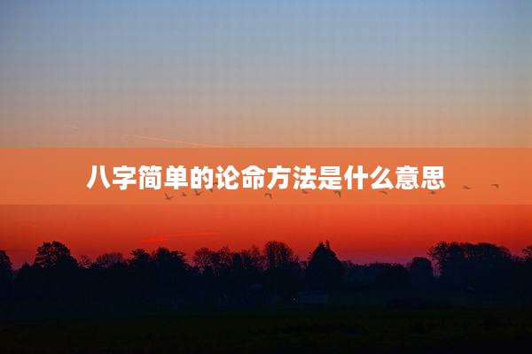 八字简单的论命方法是什么意思