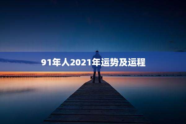 91年人2021年运势及运程