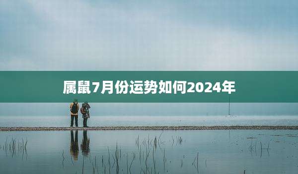 属鼠7月份运势如何2024年