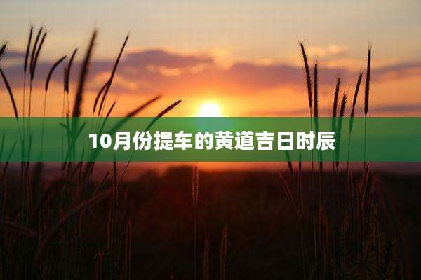 10月份提车的黄道吉日时辰