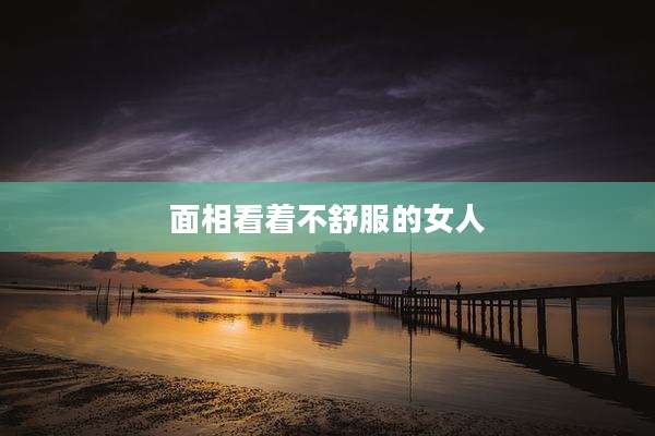 面相看着不舒服的女人