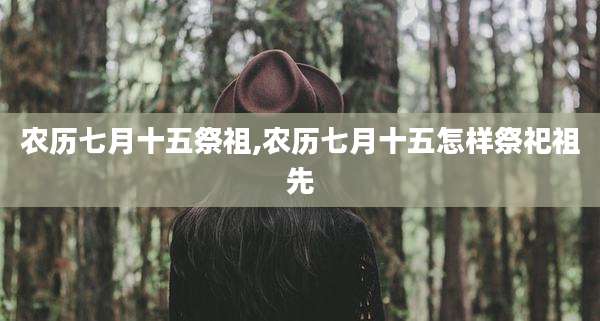 农历七月十五祭祖,农历七月十五怎样祭祀祖先