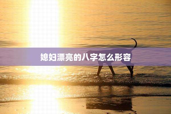 媳妇漂亮的八字怎么形容