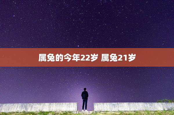 属兔的今年22岁 属兔21岁