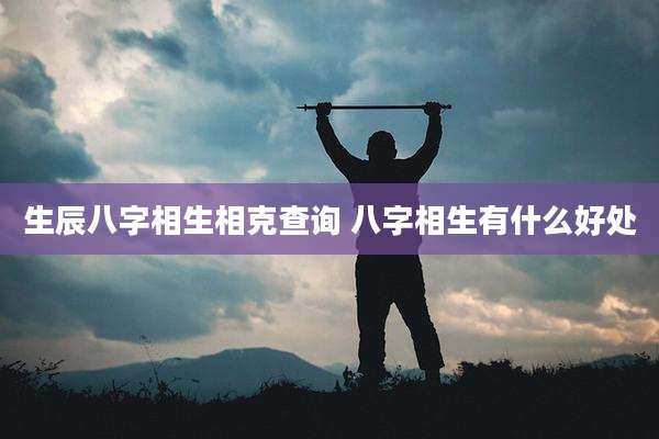 生辰八字相生相克查询 八字相生有什么好处