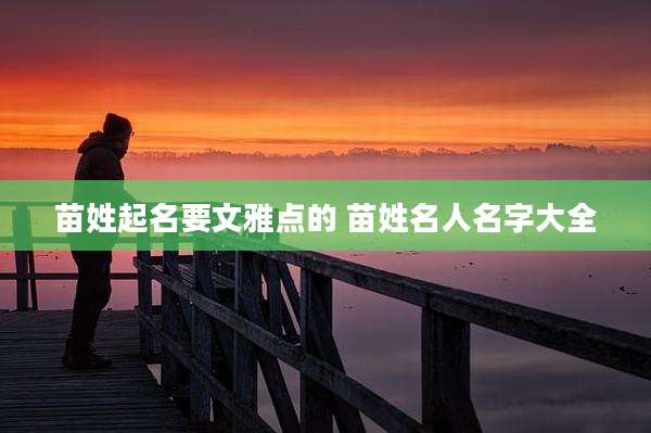 苗姓起名要文雅点的 苗姓名人名字大全
