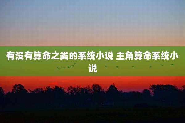 有没有算命之类的系统小说 主角算命系统小说