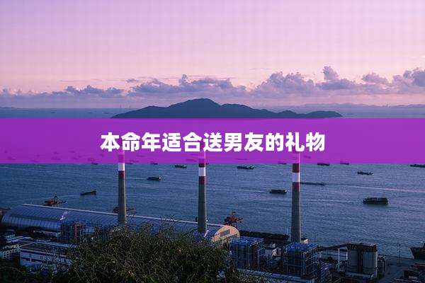 本命年适合送男友的礼物