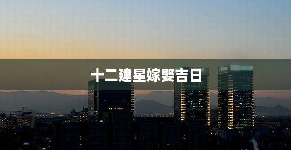 十二建星嫁娶吉日