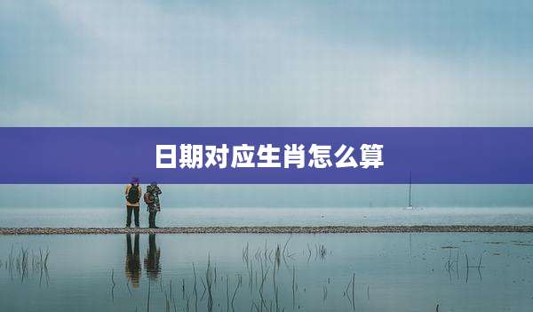 日期对应生肖怎么算
