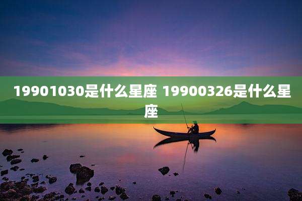19901030是什么星座 19900326是什么星座