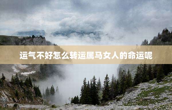 运气不好怎么转运属马女人的命运呢