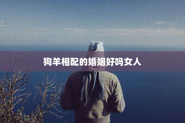 狗羊相配的婚姻好吗女人