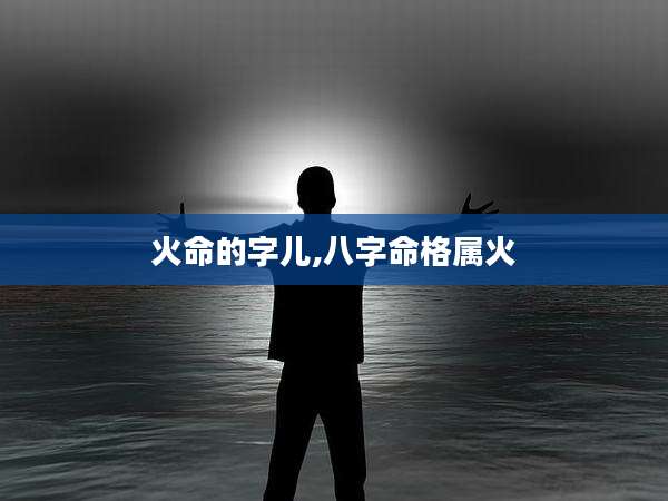 火命的字儿,八字命格属火