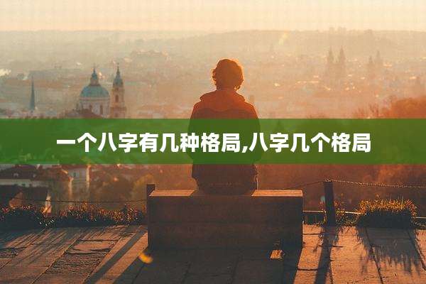 一个八字有几种格局,八字几个格局