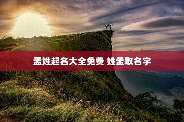 孟姓起名大全免费 姓孟取名字