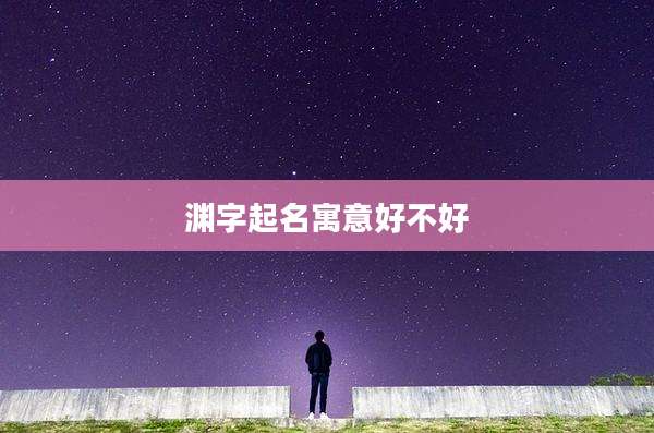 渊字起名寓意好不好