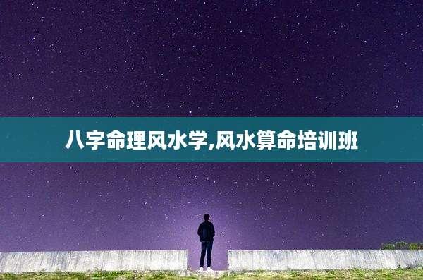 八字命理风水学,风水算命培训班