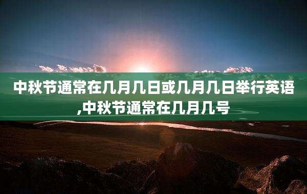 中秋节通常在几月几日或几月几日举行英语,中秋节通常在几月几号