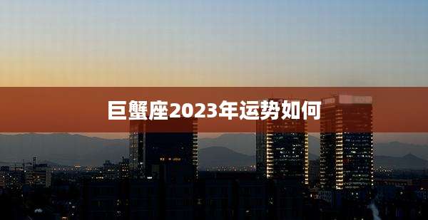 巨蟹座2023年运势如何
