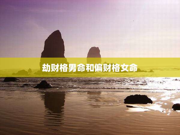 劫财格男命和偏财格女命