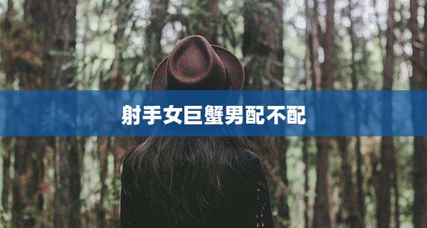 射手女巨蟹男配不配
