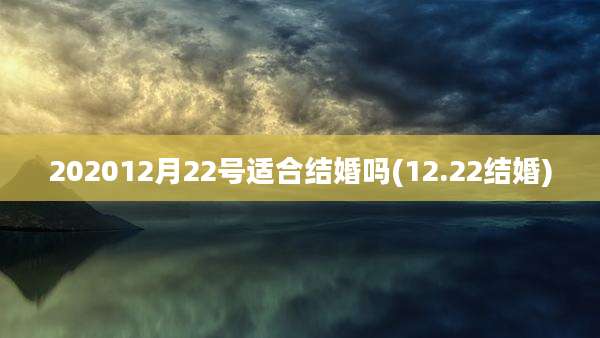 202012月22号适合结婚吗(12.22结婚)