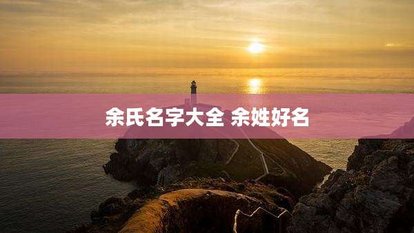 余氏名字大全 余姓好名