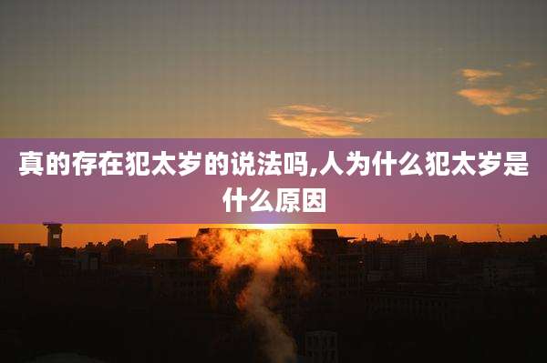真的存在犯太岁的说法吗,人为什么犯太岁是什么原因