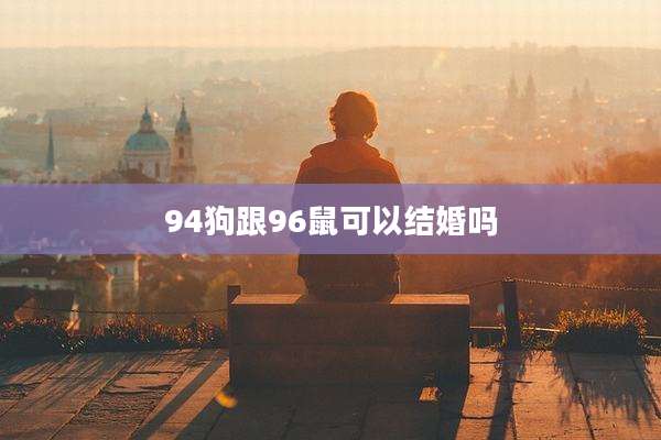 94狗跟96鼠可以结婚吗