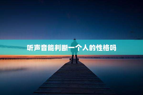 听声音能判断一个人的性格吗