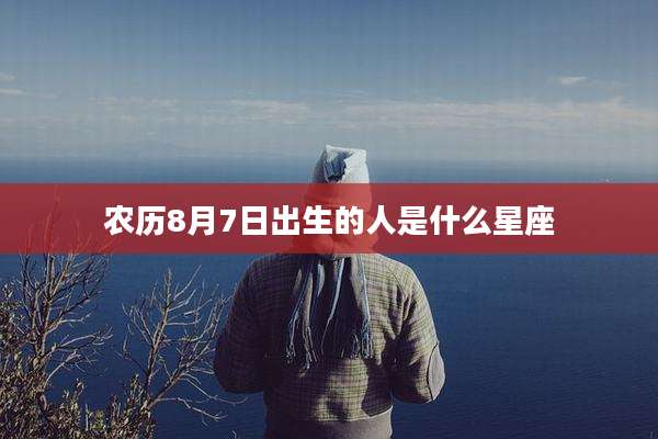 农历8月7日出生的人是什么星座