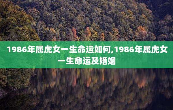 1986年属虎女一生命运如何,1986年属虎女一生命运及婚姻